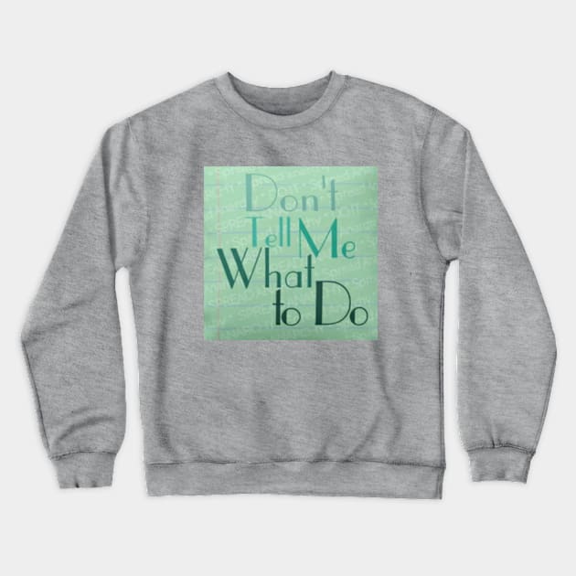 Spread Anarchy - Don't Tell Me What To Do Crewneck Sweatshirt by Paige_Terner